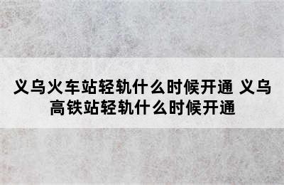 义乌火车站轻轨什么时候开通 义乌高铁站轻轨什么时候开通